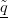 ˜q-