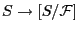 $ S\rightarrow [S/\mathcal{F}]$