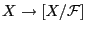 $ X\rightarrow [X/{\mathcal{F}}]$