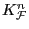 $ K_{\mathcal{F}}^n$